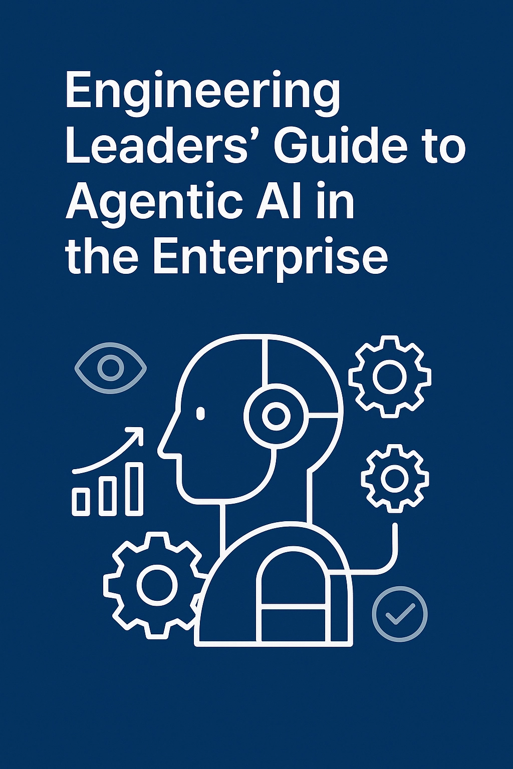 Engineering Leaders’ Guide to Agentic AI in the Enterprise